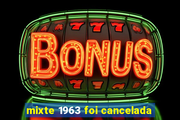 mixte 1963 foi cancelada